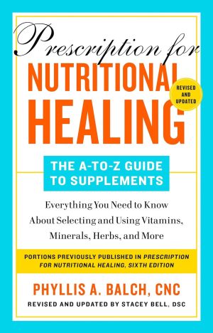 Prescription for Nutritional Healing: The A-to-Z Guide to Supplements, 6th Edition: Everything You Need to Know About Selecting and Using Vitamins, Minerals, Herbs, and More